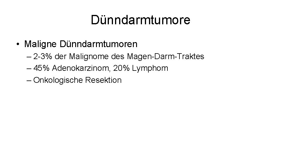 Dünndarmtumore • Maligne Dünndarmtumoren – 2 -3% der Malignome des Magen-Darm-Traktes – 45% Adenokarzinom,