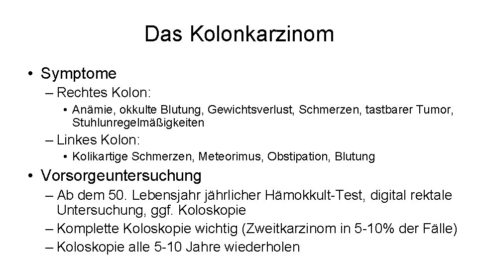 Das Kolonkarzinom • Symptome – Rechtes Kolon: • Anämie, okkulte Blutung, Gewichtsverlust, Schmerzen, tastbarer