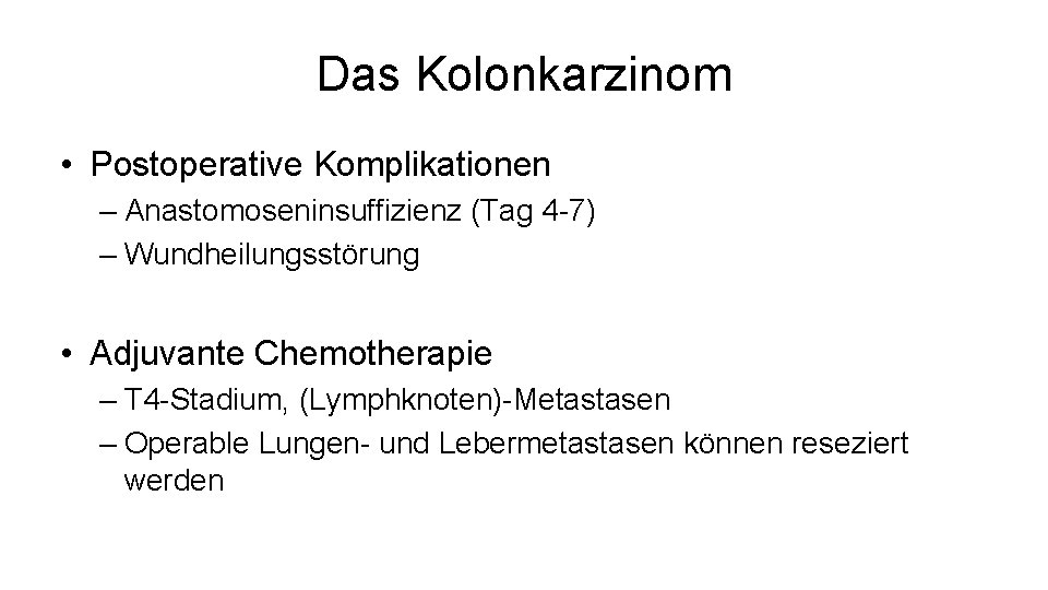 Das Kolonkarzinom • Postoperative Komplikationen – Anastomoseninsuffizienz (Tag 4 -7) – Wundheilungsstörung • Adjuvante