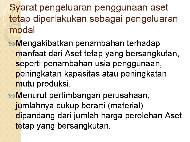 Syarat pengeluaran penggunaan aset tetap diperlakukan sebagai pengeluaran modal Mengakibatkan penambahan terhadap manfaat dari