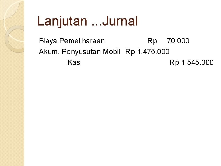 Lanjutan. . . Jurnal Biaya Pemeliharaan Rp 70. 000 Akum. Penyusutan Mobil Rp 1.