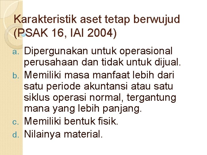 Karakteristik aset tetap berwujud (PSAK 16, IAI 2004) Dipergunakan untuk operasional perusahaan dan tidak