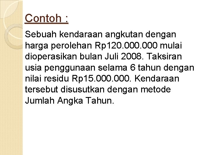 Contoh : Sebuah kendaraan angkutan dengan harga perolehan Rp 120. 000 mulai dioperasikan bulan