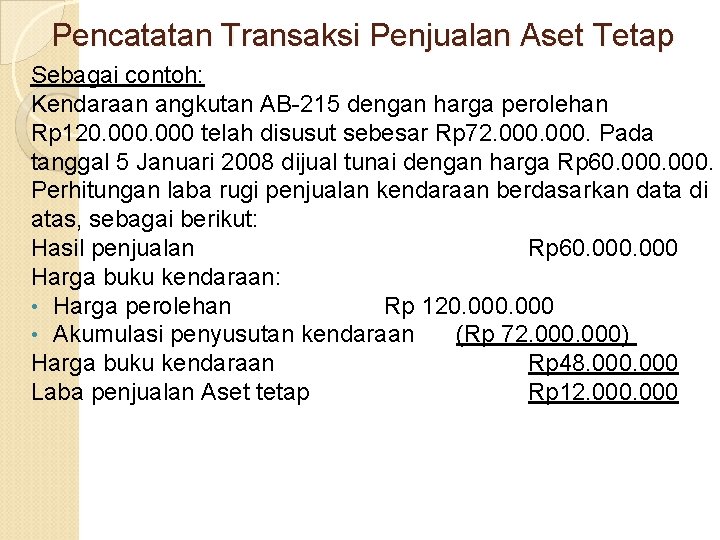 Pencatatan Transaksi Penjualan Aset Tetap Sebagai contoh: Kendaraan angkutan AB-215 dengan harga perolehan Rp