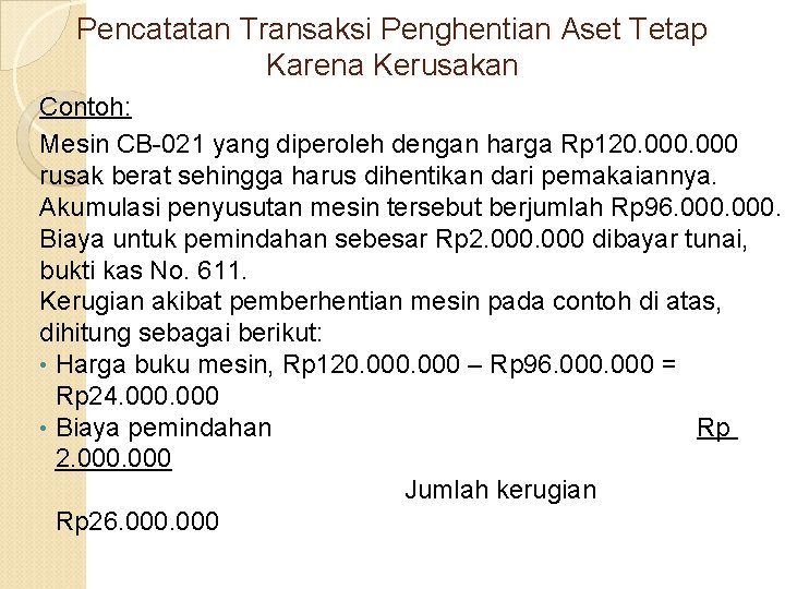 Pencatatan Transaksi Penghentian Aset Tetap Karena Kerusakan Contoh: Mesin CB-021 yang diperoleh dengan harga