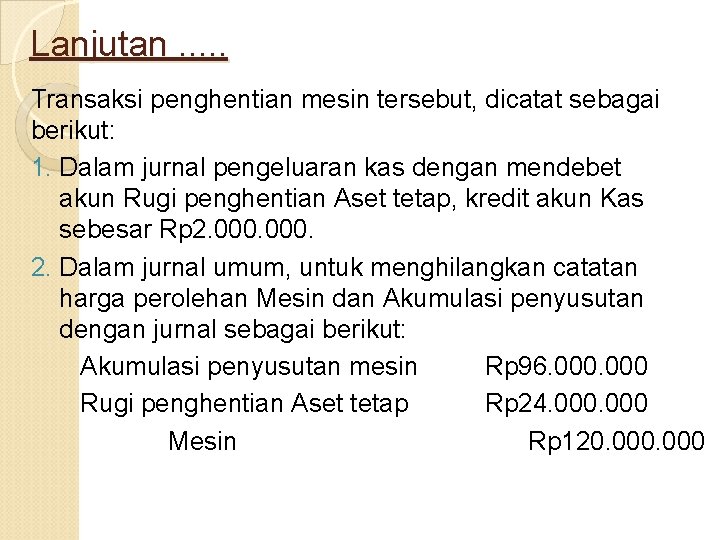 Lanjutan. . . Transaksi penghentian mesin tersebut, dicatat sebagai berikut: 1. Dalam jurnal pengeluaran