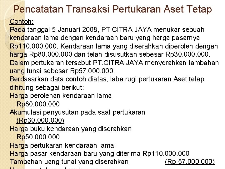 Pencatatan Transaksi Pertukaran Aset Tetap Contoh: Pada tanggal 5 Januari 2008, PT CITRA JAYA