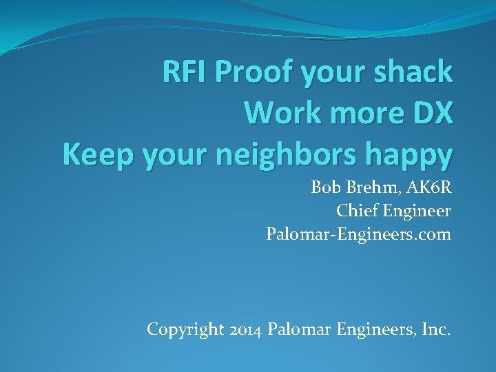 RFI Proof your shack Work more DX Keep your neighbors happy Bob Brehm, AK