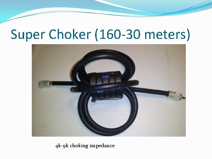 Super Choker (160 -30 meters) 4 k-9 k choking impedance 