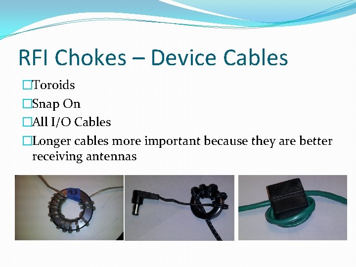 RFI Chokes – Device Cables �Toroids �Snap On �All I/O Cables �Longer cables more