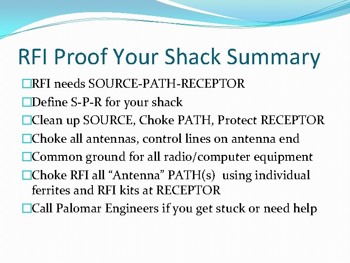 RFI Proof Your Shack Summary �RFI needs SOURCE-PATH-RECEPTOR �Define S-P-R for your shack �Clean