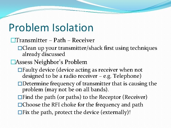 Problem Isolation �Transmitter – Path – Receiver �Clean up your transmitter/shack first using techniques