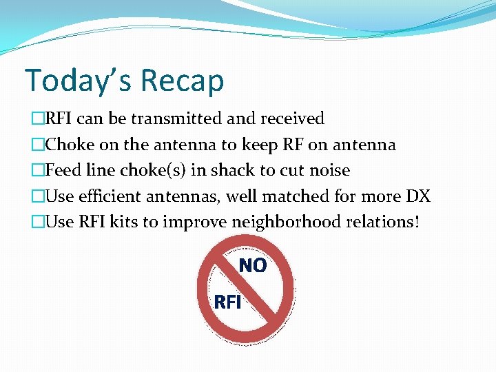 Today’s Recap �RFI can be transmitted and received �Choke on the antenna to keep