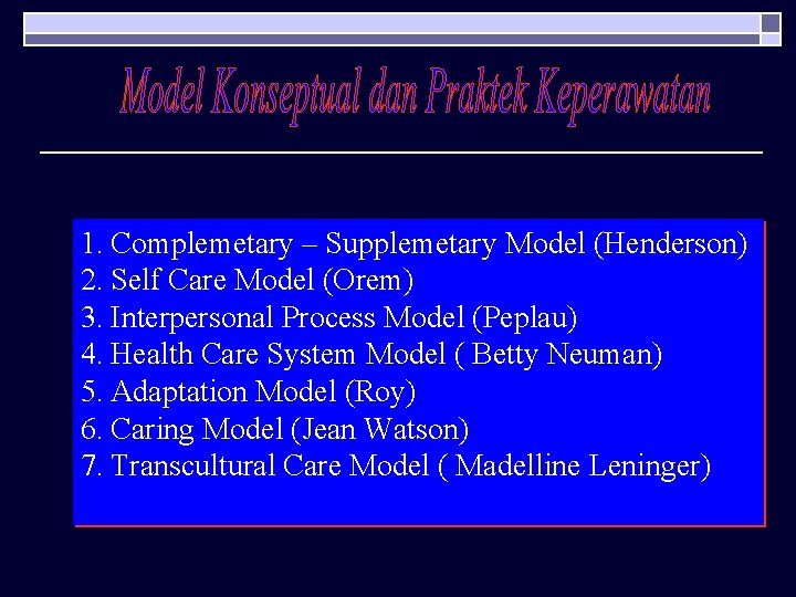 1. Complemetary – Supplemetary Model (Henderson) 2. Self Care Model (Orem) 3. Interpersonal Process