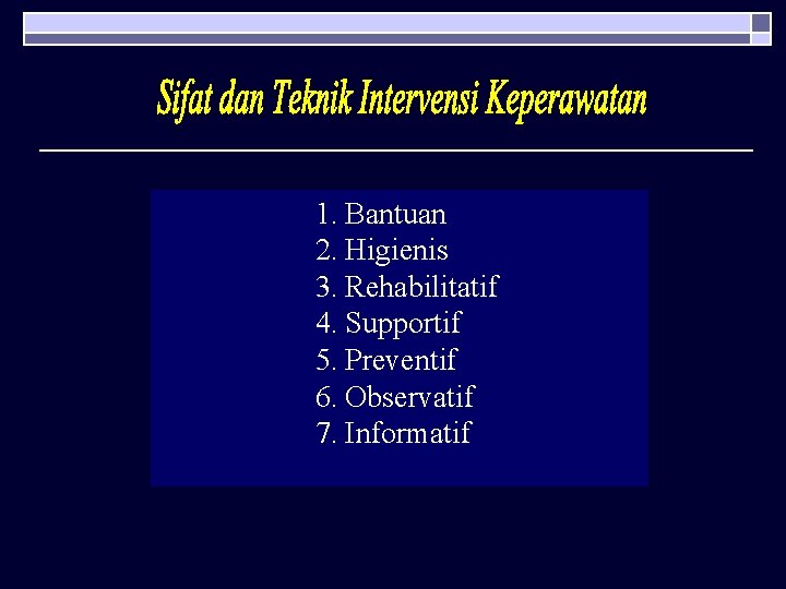 1. Bantuan 2. Higienis 3. Rehabilitatif 4. Supportif 5. Preventif 6. Observatif 7. Informatif