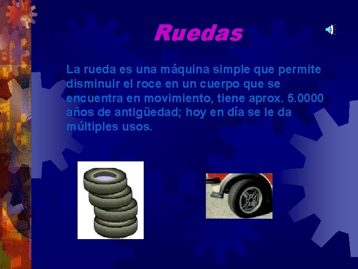 Ruedas La rueda es una máquina simple que permite disminuir el roce en un