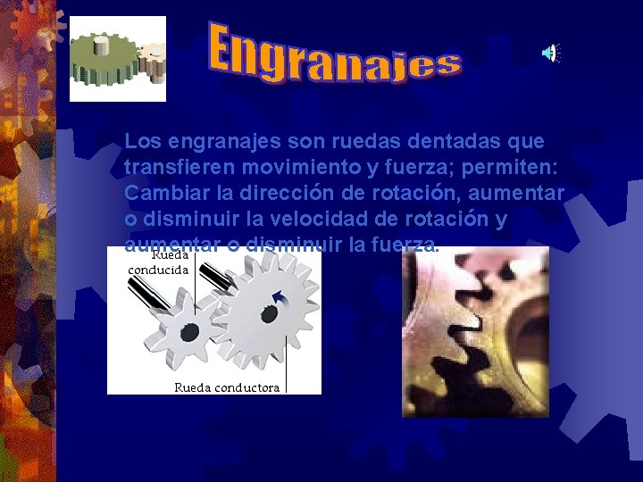 Los engranajes son ruedas dentadas que transfieren movimiento y fuerza; permiten: Cambiar la dirección