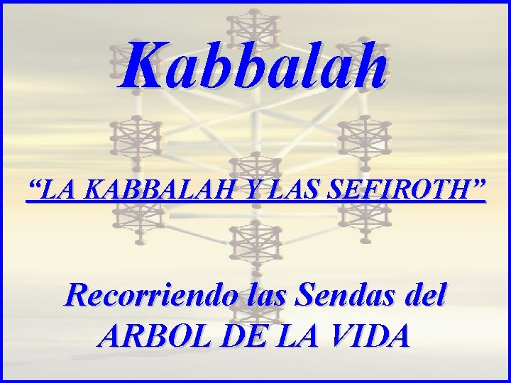 Kabbalah “LA KABBALAH Y LAS SEFIROTH” Recorriendo las Sendas del ARBOL DE LA VIDA