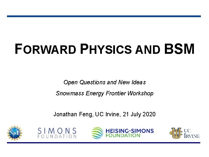 FORWARD PHYSICS AND BSM Open Questions and New Ideas Snowmass Energy Frontier Workshop Jonathan