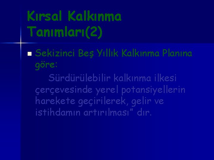 Kırsal Kalkınma Tanımları(2) n Sekizinci Beş Yıllık Kalkınma Planına göre: Sürdürülebilir kalkınma ilkesi çerçevesinde