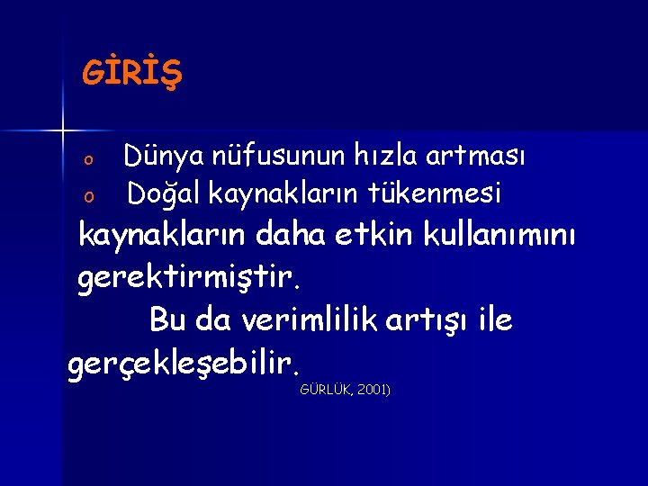 GİRİŞ o o Dünya nüfusunun hızla artması Doğal kaynakların tükenmesi kaynakların daha etkin kullanımını