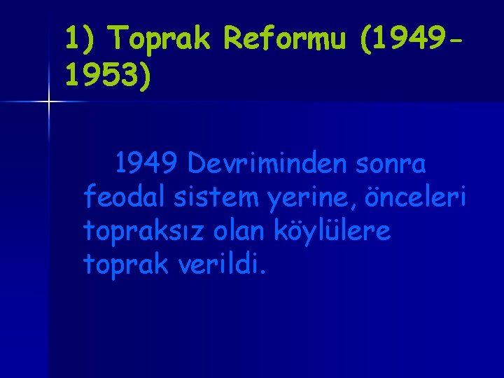 1) Toprak Reformu (19491953) 1949 Devriminden sonra feodal sistem yerine, önceleri topraksız olan köylülere