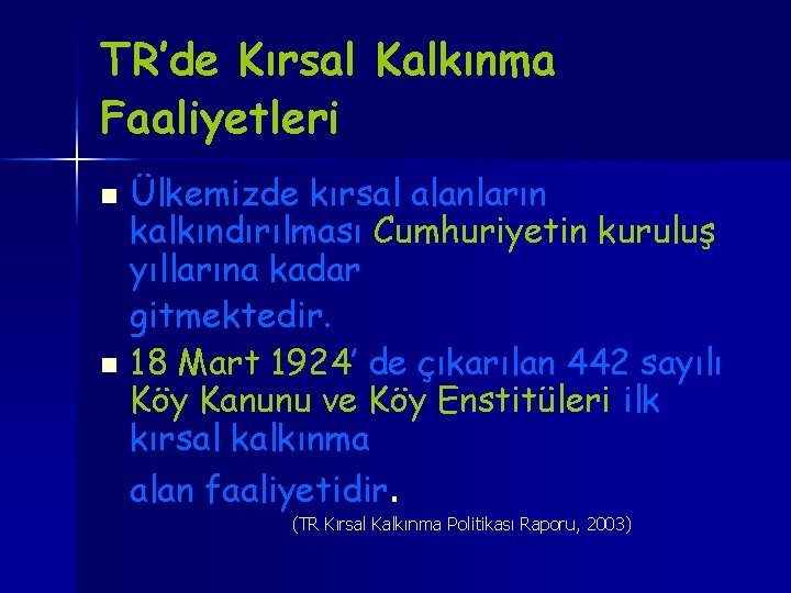 TR’de Kırsal Kalkınma Faaliyetleri Ülkemizde kırsal alanların kalkındırılması Cumhuriyetin kuruluş yıllarına kadar gitmektedir. n