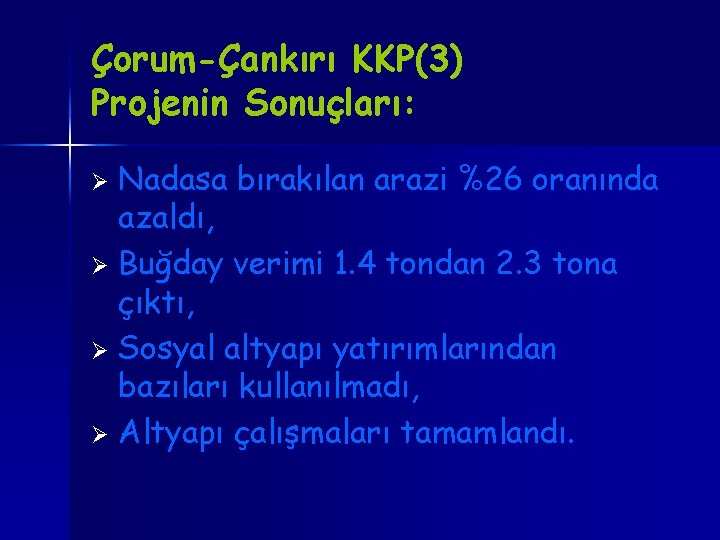 Çorum-Çankırı KKP(3) Projenin Sonuçları: Nadasa bırakılan arazi %26 oranında azaldı, Ø Buğday verimi 1.