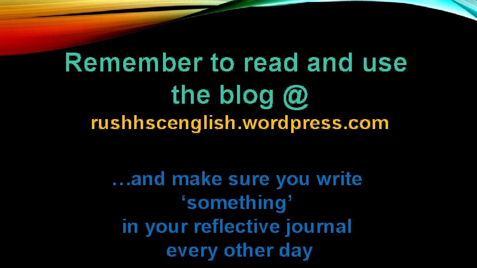 Remember to read and use the blog @ rushhscenglish. wordpress. com …and make sure