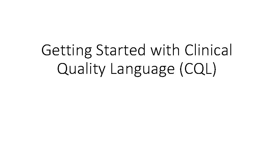 Getting Started with Clinical Quality Language (CQL) 