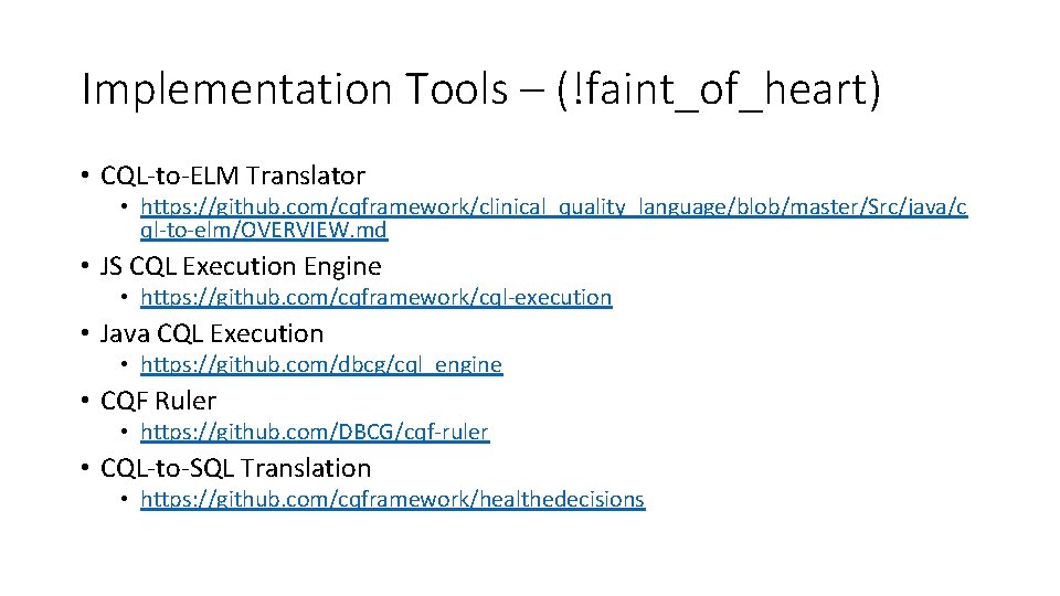 Implementation Tools – (!faint_of_heart) • CQL-to-ELM Translator • https: //github. com/cqframework/clinical_quality_language/blob/master/Src/java/c ql-to-elm/OVERVIEW. md •