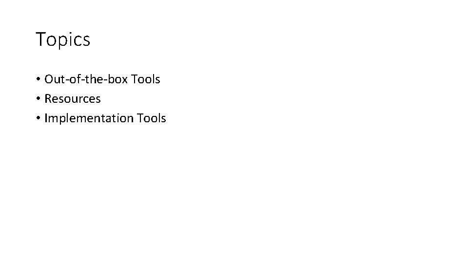 Topics • Out-of-the-box Tools • Resources • Implementation Tools 