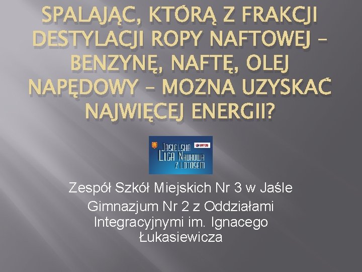 SPALAJĄC, KTÓRĄ Z FRAKCJI DESTYLACJI ROPY NAFTOWEJ – BENZYNĘ, NAFTĘ, OLEJ NAPĘDOWY – MOŻNA