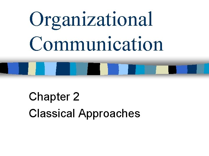 Organizational Communication Chapter 2 Classical Approaches 