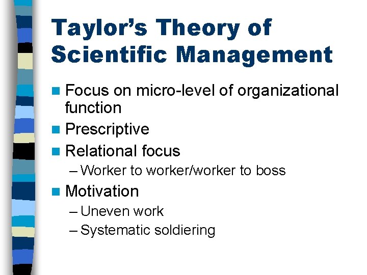 Taylor’s Theory of Scientific Management n Focus on micro-level of organizational function n Prescriptive