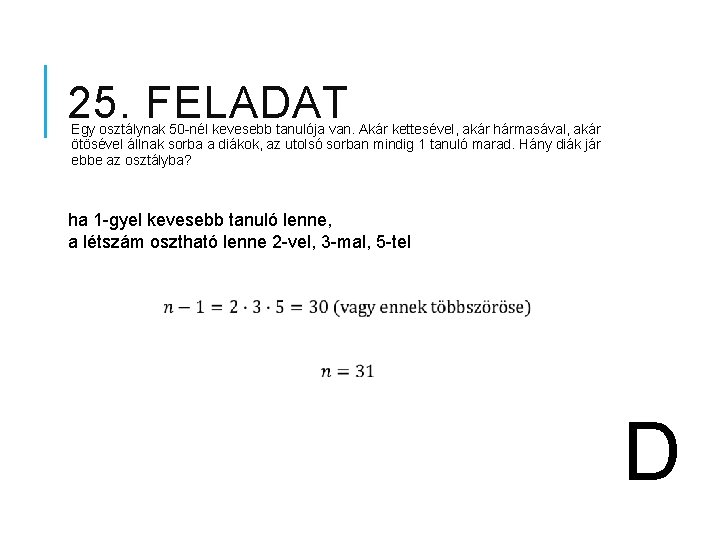 25. FELADAT Egy osztálynak 50 -nél kevesebb tanulója van. Akár kettesével, akár hármasával, akár