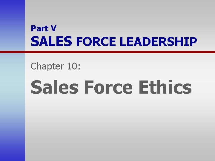 Part V SALES FORCE LEADERSHIP Chapter 10: Sales Force Ethics 