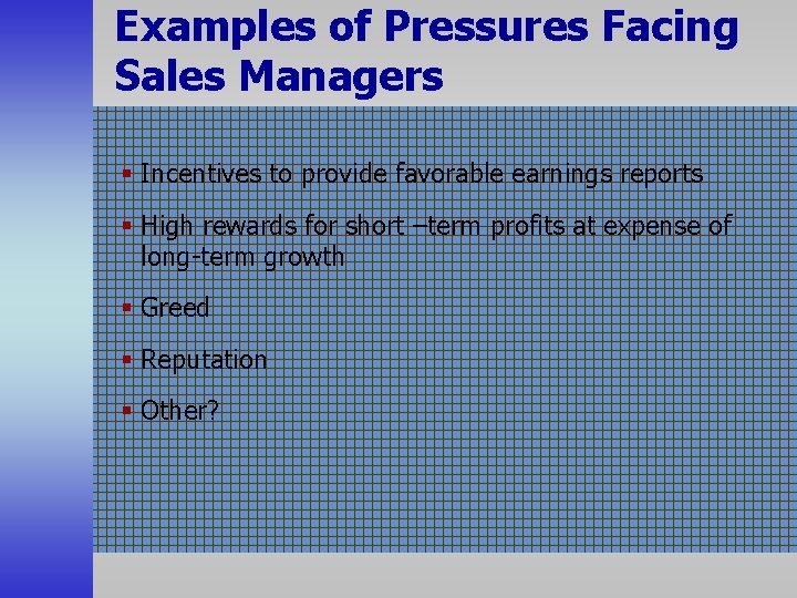 Examples of Pressures Facing Sales Managers § Incentives to provide favorable earnings reports §