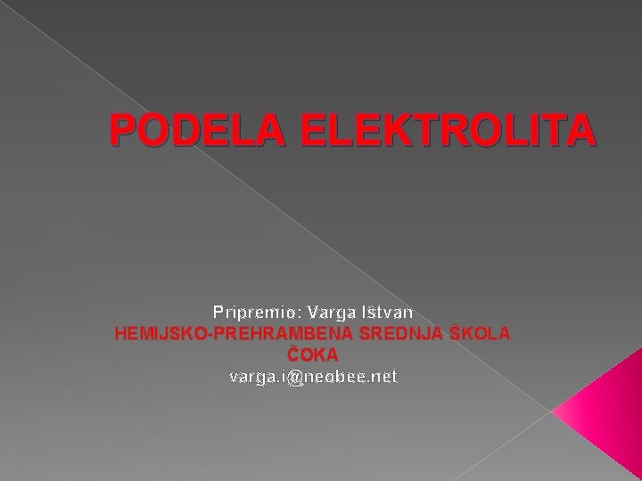 PODELA ELEKTROLITA Pripremio: Varga Ištvan HEMIJSKO-PREHRAMBENA SREDNJA ŠKOLA ČOKA varga. i@neobee. net 