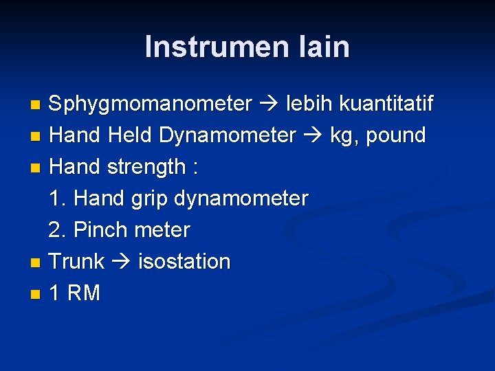 Instrumen lain Sphygmomanometer lebih kuantitatif n Hand Held Dynamometer kg, pound n Hand strength