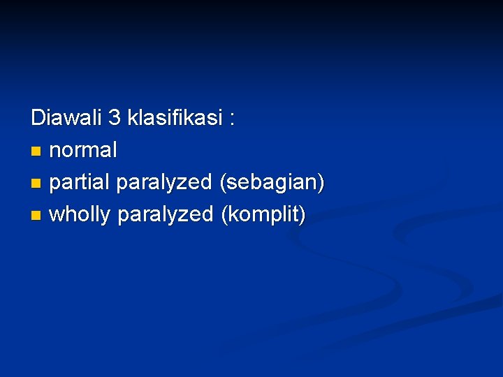 Diawali 3 klasifikasi : n normal n partial paralyzed (sebagian) n wholly paralyzed (komplit)