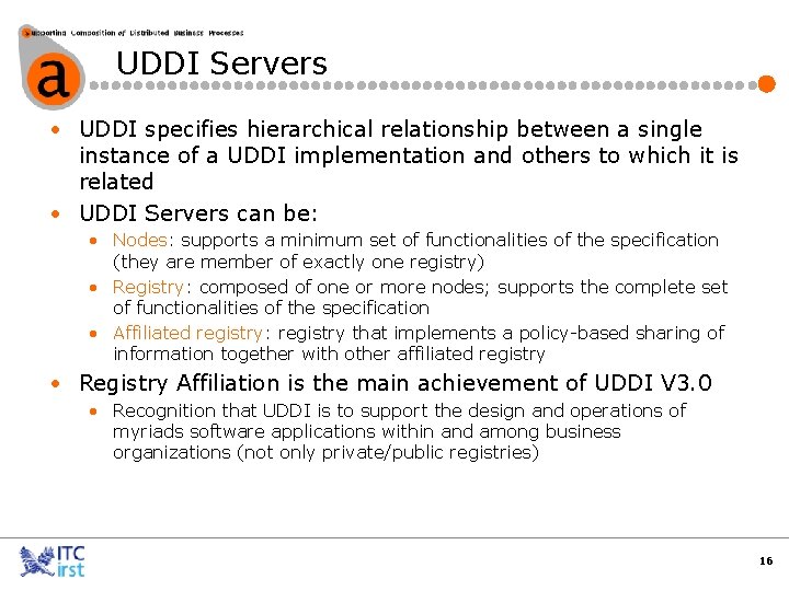 UDDI Servers • UDDI specifies hierarchical relationship between a single instance of a UDDI