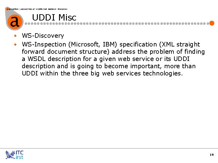 UDDI Misc • WS-Discovery • WS-Inspection (Microsoft, IBM) specification (XML straight forward document structure)