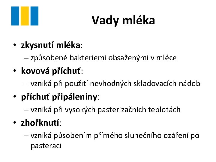 Vady mléka • zkysnutí mléka: – způsobené bakteriemi obsaženými v mléce • kovová příchuť: