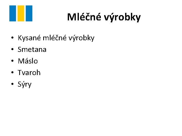 Mléčné výrobky • • • Kysané mléčné výrobky Smetana Máslo Tvaroh Sýry Mléčné výrobky • • • Kysané mléčné výrobky Smetana Máslo Tvaroh Sýry