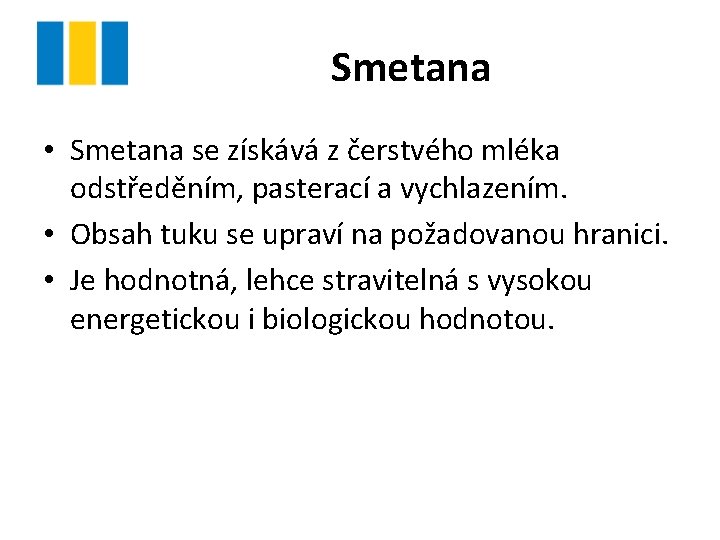 Smetana • Smetana se získává z čerstvého mléka odstředěním, pasterací a vychlazením. • Obsah