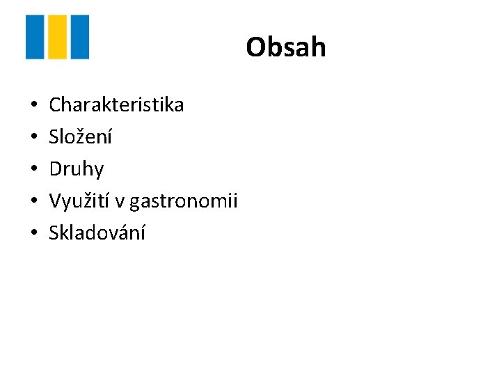 Obsah • • • Charakteristika Složení Druhy Využití v gastronomii Skladování 