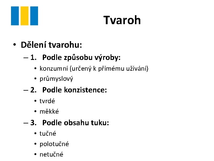 Tvaroh • Dělení tvarohu: – 1. Podle způsobu výroby: • konzumní (určený k přímému