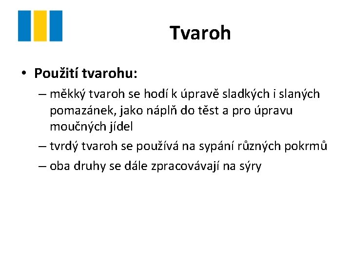 Tvaroh • Použití tvarohu: – měkký tvaroh se hodí k úpravě sladkých i slaných Tvaroh • Použití tvarohu: – měkký tvaroh se hodí k úpravě sladkých i slaných