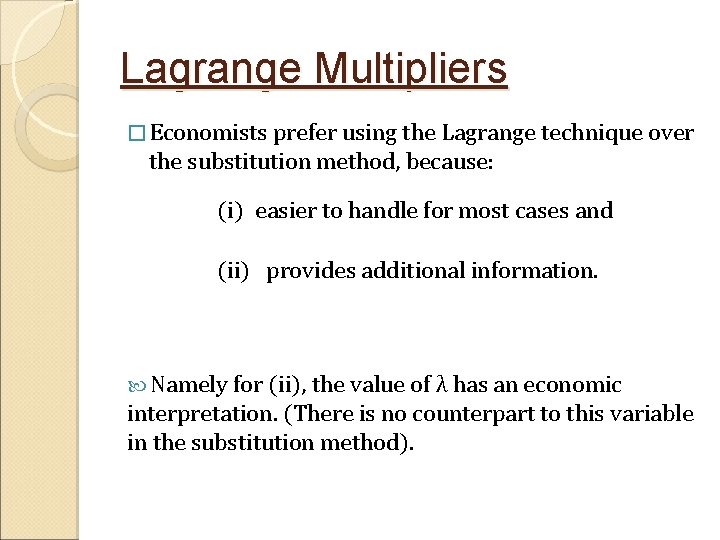 Lagrange Multipliers � Economists prefer using the Lagrange technique over the substitution method, because: